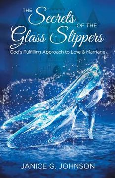 portada The Secrets of the Glass Slippers: God's Fulfilling Approach to Love & Marriage (en Inglés)