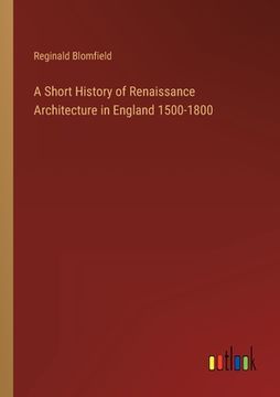 portada A Short History of Renaissance Architecture in England 1500-1800 (en Inglés)