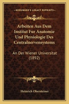 portada Arbeiten Aus Dem Institut Fur Anatomie Und Physiologie Des Centralnervensystems: An Der Wiener Universitat (1892) (en Alemán)