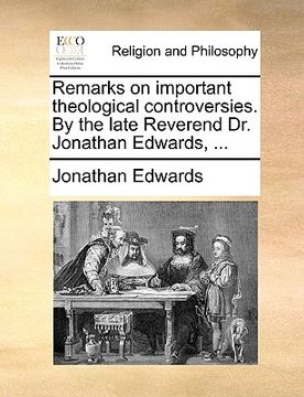 portada remarks on important theological controversies. by the late reverend dr. jonathan edwards, ...