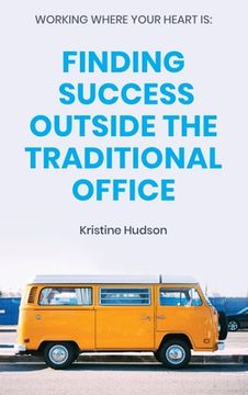 portada Working Where Your Heart Is: Finding Success Outside The Traditional Office (en Inglés)