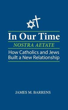 portada In Our Time (Nostra Aetate): How Catholics and Jews Built a New Relationship (in English)
