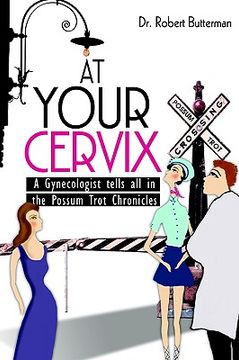 portada at your cervix: a gynecologist tells all in the possum trot chronicles (en Inglés)