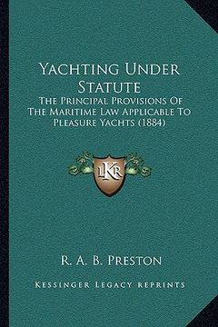 portada yachting under statute: the principal provisions of the maritime law applicable to pleasure yachts (1884) (en Inglés)