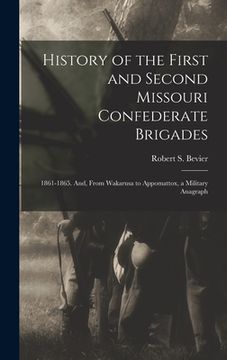 portada History of the First and Second Missouri Confederate Brigades: 1861-1865. And, From Wakarusa to Appomattox, a Military Anagraph