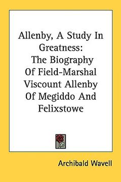 portada allenby, a study in greatness: the biography of field-marshal viscount allenby of megiddo and felixstowe (en Inglés)