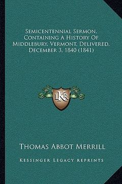 portada semicentennial sermon, containing a history of middlebury, vermont, delivered, december 3, 1840 (1841) (en Inglés)