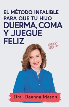 Libro El método infalible para que tu hijo duerma, coma y juegue feliz