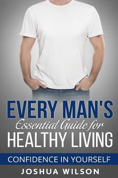 portada Every Man's Essential Guide for Healthy Living: Confidence in Yourself (en Inglés)