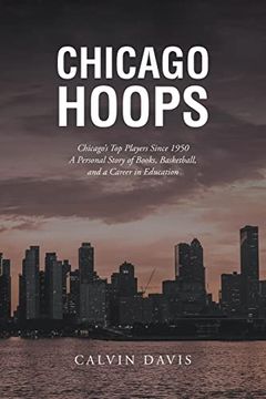 portada Chicago Hoops: Chicago's top Players Since 1950 a Personal Story of Books, Basketball, and a Career in Education (en Inglés)