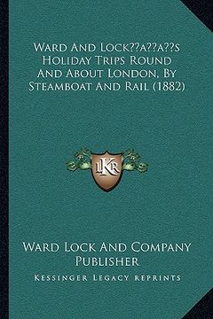 portada ward and lockacentsa -a centss holiday trips round and about london, by steamboat and rail (1882) (en Inglés)