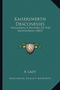 portada kaiserswerth deaconesses: including a history of the institution (1857) (en Inglés)