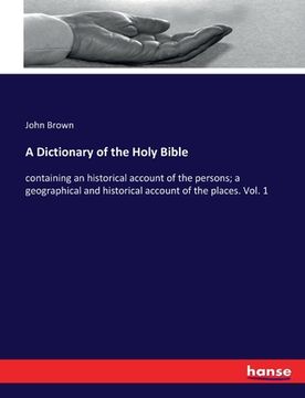 portada A Dictionary of the Holy Bible: containing an historical account of the persons; a geographical and historical account of the places. Vol. 1 (in English)
