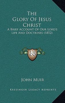 portada the glory of jesus christ: a brief account of our lord's life and doctrines (1852)