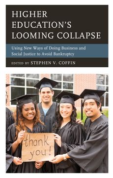portada Higher Education's Looming Collapse: Using New Ways of Doing Business and Social Justice to Avoid Bankruptcy (en Inglés)