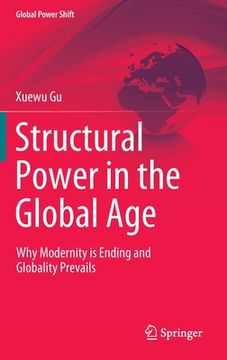 portada Structural Power in the Global Age: Why Modernity Is Ending and Globality Prevails (en Inglés)