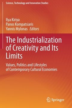 portada The Industrialization of Creativity and Its Limits: Values, Politics and Lifestyles of Contemporary Cultural Economies (en Inglés)