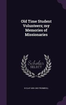 portada Old Time Student Volunteers; my Memories of Missionaries (en Inglés)