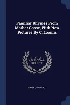portada Familiar Rhymes From Mother Goose, With New Pictures By C. Loomis (en Inglés)