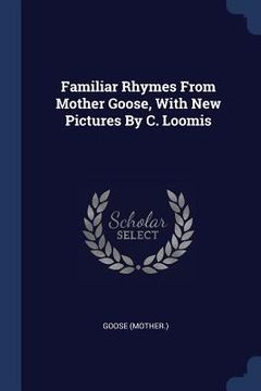 portada Familiar Rhymes From Mother Goose, With New Pictures By C. Loomis (in English)