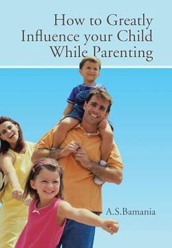 portada How to Greatly Influence your Child While Parenting (en Inglés)