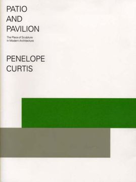 portada Patio and Pavilion: The Place of Sculpture in Modern Architecture. Penelope Curtis