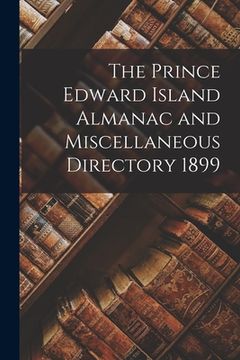 portada The Prince Edward Island Almanac and Miscellaneous Directory 1899 [microform] (en Inglés)