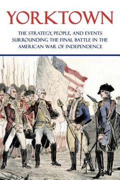 portada yorktown: the strategy, people, and events surrounding the final battle in the american war of independence (en Inglés)