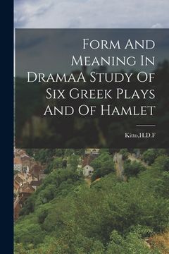 portada Form And Meaning In DramaA Study Of Six Greek Plays And Of Hamlet