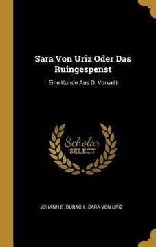 portada Sara Von Uriz Oder Das Ruingespenst: Eine Kunde Aus D. Vorwelt (in English)