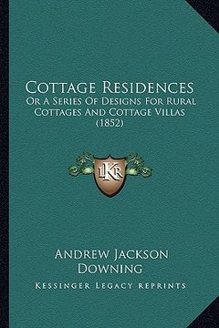 portada cottage residences: or a series of designs for rural cottages and cottage villas (1852) (en Inglés)