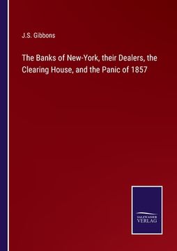 portada The Banks of New-York, their Dealers, the Clearing House, and the Panic of 1857 (en Inglés)