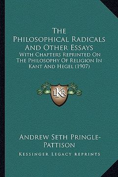 portada the philosophical radicals and other essays: with chapters reprinted on the philosophy of religion in kant and hegel (1907)