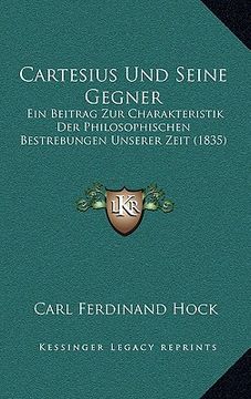 portada Cartesius Und Seine Gegner: Ein Beitrag Zur Charakteristik Der Philosophischen Bestrebungen Unserer Zeit (1835) (en Alemán)