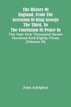 portada The History Of England, From The Accession Of King George The Third, To The Conclusion Of Peace In The Year One Thousand Seven Hundred And Eighty-Thre (en Inglés)