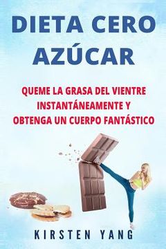 portada Dieta Cero Azúcar: Queme la grasa del vientre instantáneamente y obtenga un cuerpo fantástico (Sin azúcar) (Zero Sugar Diet en Español/ Z