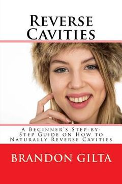 portada Reverse Cavities: A Beginner's Step-by-Step Guide on How to Naturally Reverse Cavities (en Inglés)