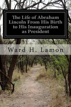 portada The Life of Abraham Lincoln From His Birth to His Inauguration as President (en Inglés)