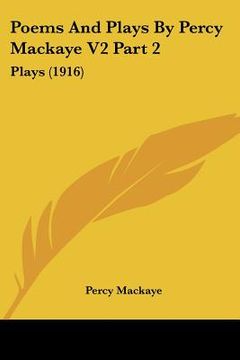 portada poems and plays by percy mackaye v2 part 2: plays (1916) (en Inglés)