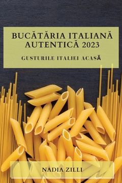 portada Bucătăria Italiană Autentică 2023: Gusturile Italiei Acasă