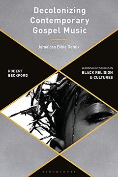 portada Decolonizing Contemporary Gospel Music: A Black British Revolutionary Praxis (Bloomsbury Studies in Black Religion and Cultures) (en Inglés)