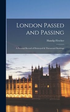 portada London Passed and Passing: A Pictorial Record of Destroyed & Threatened Buildings (en Inglés)