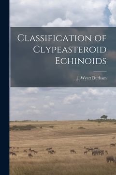portada Classification of Clypeasteroid Echinoids (in English)