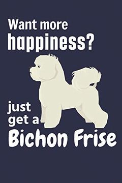 portada Want More Happiness? Just get a Bichon Frise: For Bichon Frise dog Fans (en Inglés)