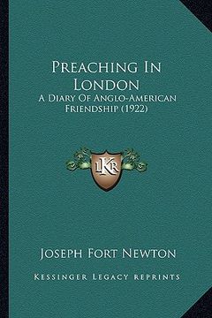 portada preaching in london: a diary of anglo-american friendship (1922) a diary of anglo-american friendship (1922) (en Inglés)