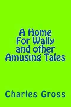 portada A Home For Wally and other Amusing Tales by Charles Gross: none (en Inglés)