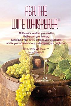 portada Ask the Wine Whisperer: All the Wine Wisdom you Need to Flabbergast Your Friends, Astound Your Associates, Amaze Your Acquaintances, and Dumbfound Your Dates. (en Inglés)