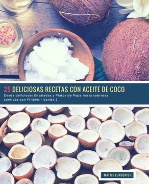 portada 25 Deliciosas Recetas con Aceite de Coco - banda 2: Desde deliciosas Ensaladas y Platos de Papa hasta sabrosas comidas con Frijoles