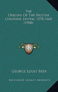 portada the origins of the british colonial system, 1578-1660 (1908) (en Inglés)