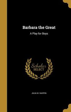 Barbara the Great: A Play for Boys